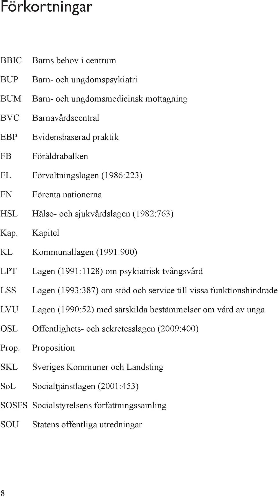 Kapitel KL Kommunallagen (1991:900) LPT LSS LVU Lagen (1991:1128) om psykiatrisk tvångsvård Lagen (1993:387) om stöd och service till vissa funktionshindrade Lagen (1990:52) med