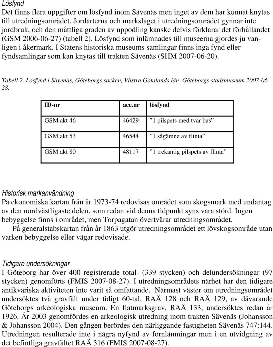 Lösfynd som inlämnades till museerna gjordes ju vanligen i åkermark. I Statens historiska museums samlingar finns inga fynd eller fyndsamlingar som kan knytas till trakten Sävenäs (SHM 2007-06-20).