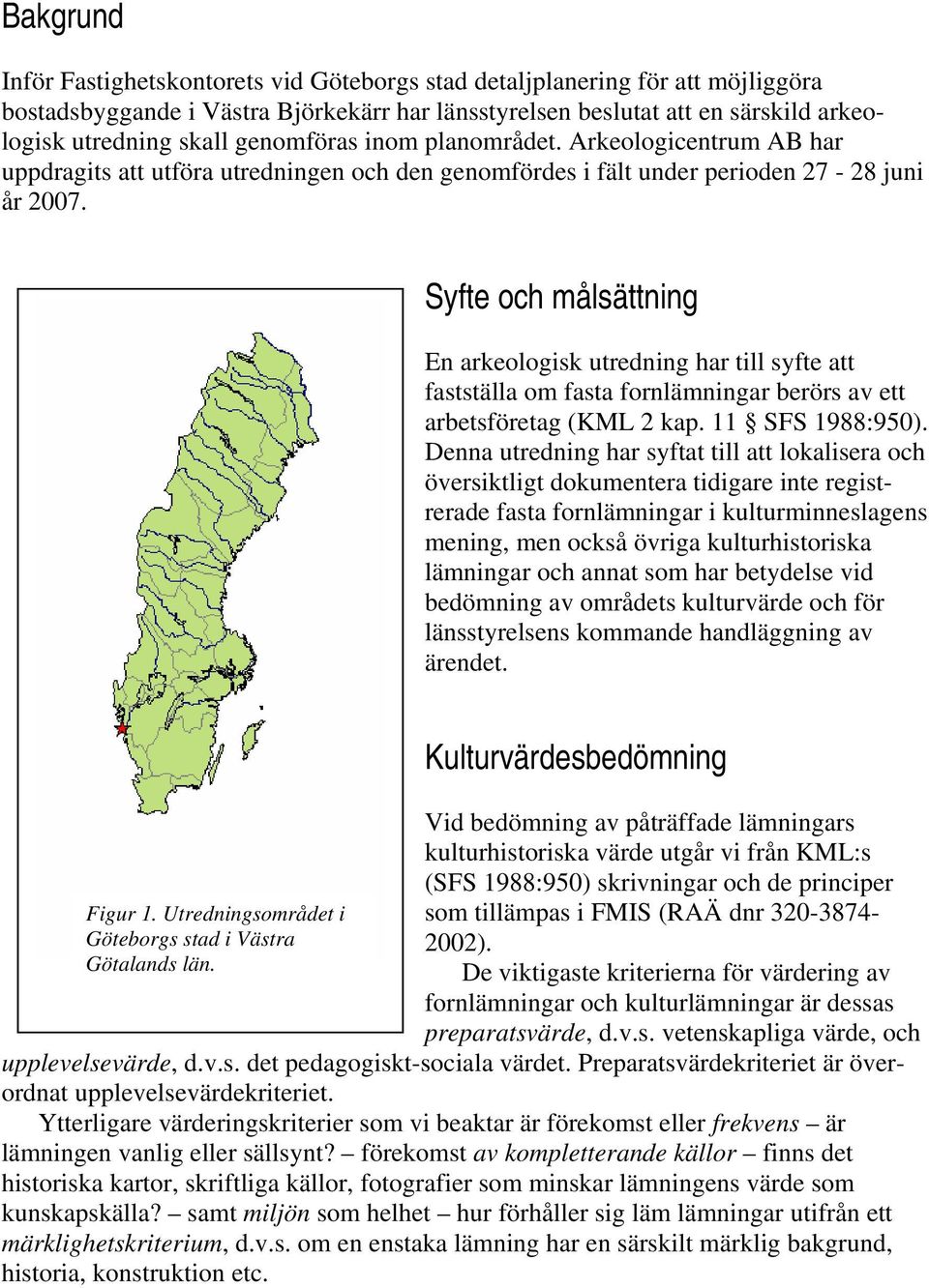 Syfte och målsättning En arkeologisk utredning har till syfte att fastställa om fasta fornlämningar berörs av ett arbetsföretag (KML 2 kap. 11 SFS 1988:950).