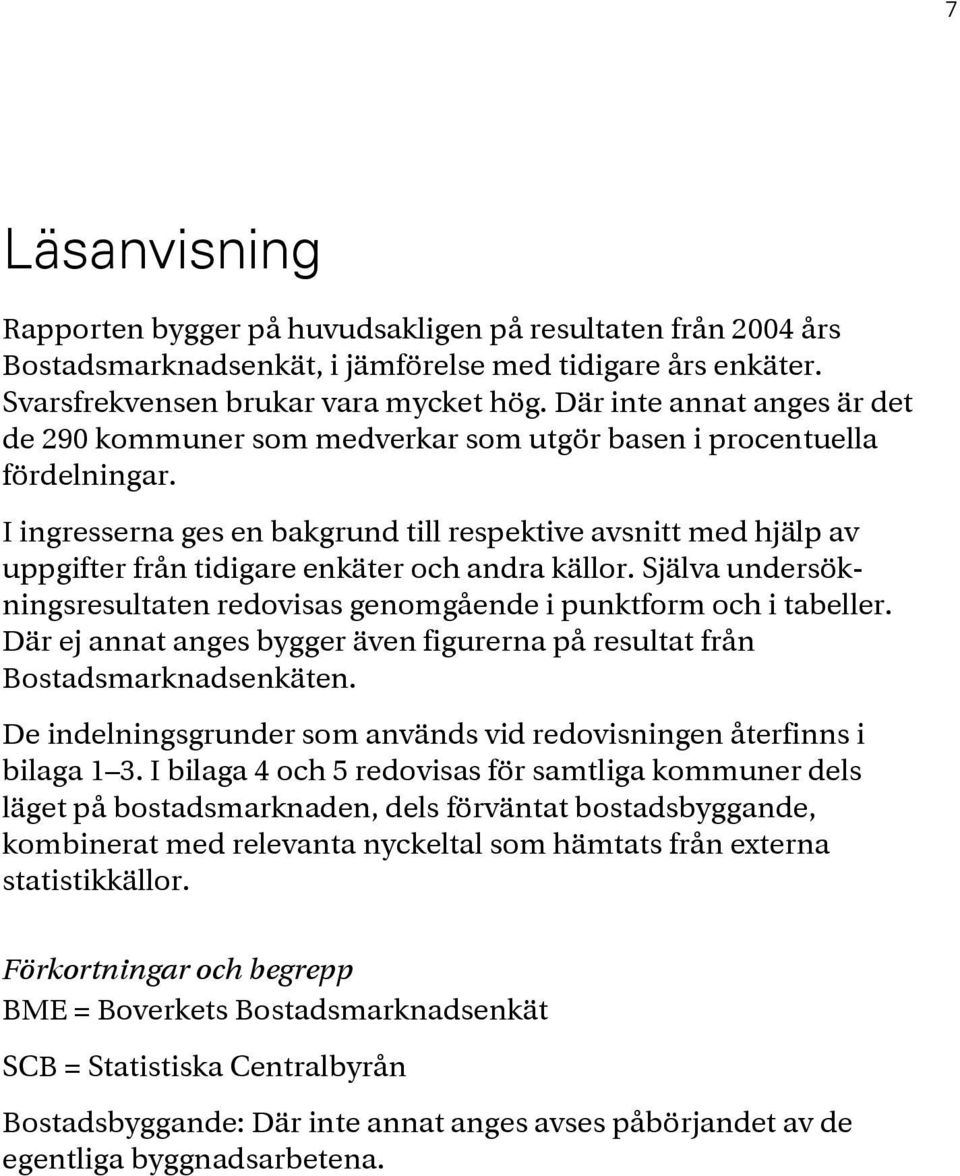 I ingresserna ges en bakgrund till respektive avsnitt med hjälp av uppgifter från tidigare enkäter och andra källor. Själva undersökningsresultaten redovisas genomgående i punktform och i tabeller.