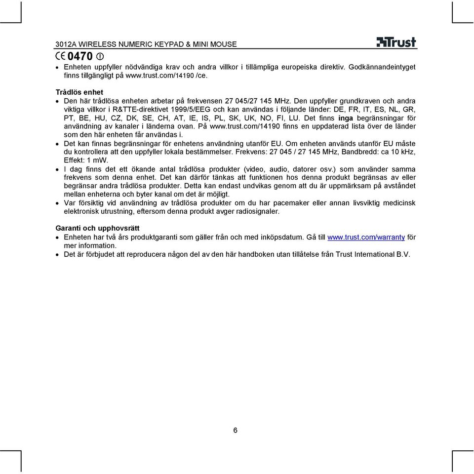 Den uppfyller grundkraven och andra viktiga villkor i R&TTE-direktivet 1999/5/EEG och kan användas i följande länder: DE, FR, IT, ES, NL, GR, PT, BE, HU, CZ, DK, SE, CH, AT, IE, IS, PL, SK, UK, NO,