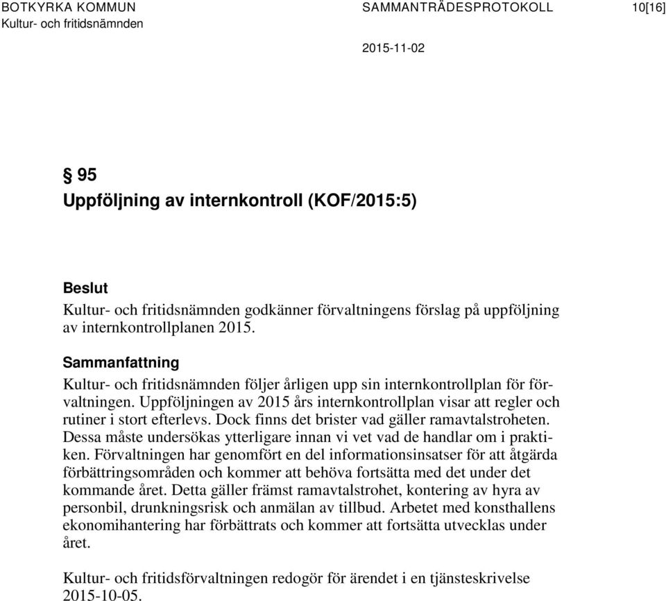 Dock finns det brister vad gäller ramavtalstroheten. Dessa måste undersökas ytterligare innan vi vet vad de handlar om i praktiken.