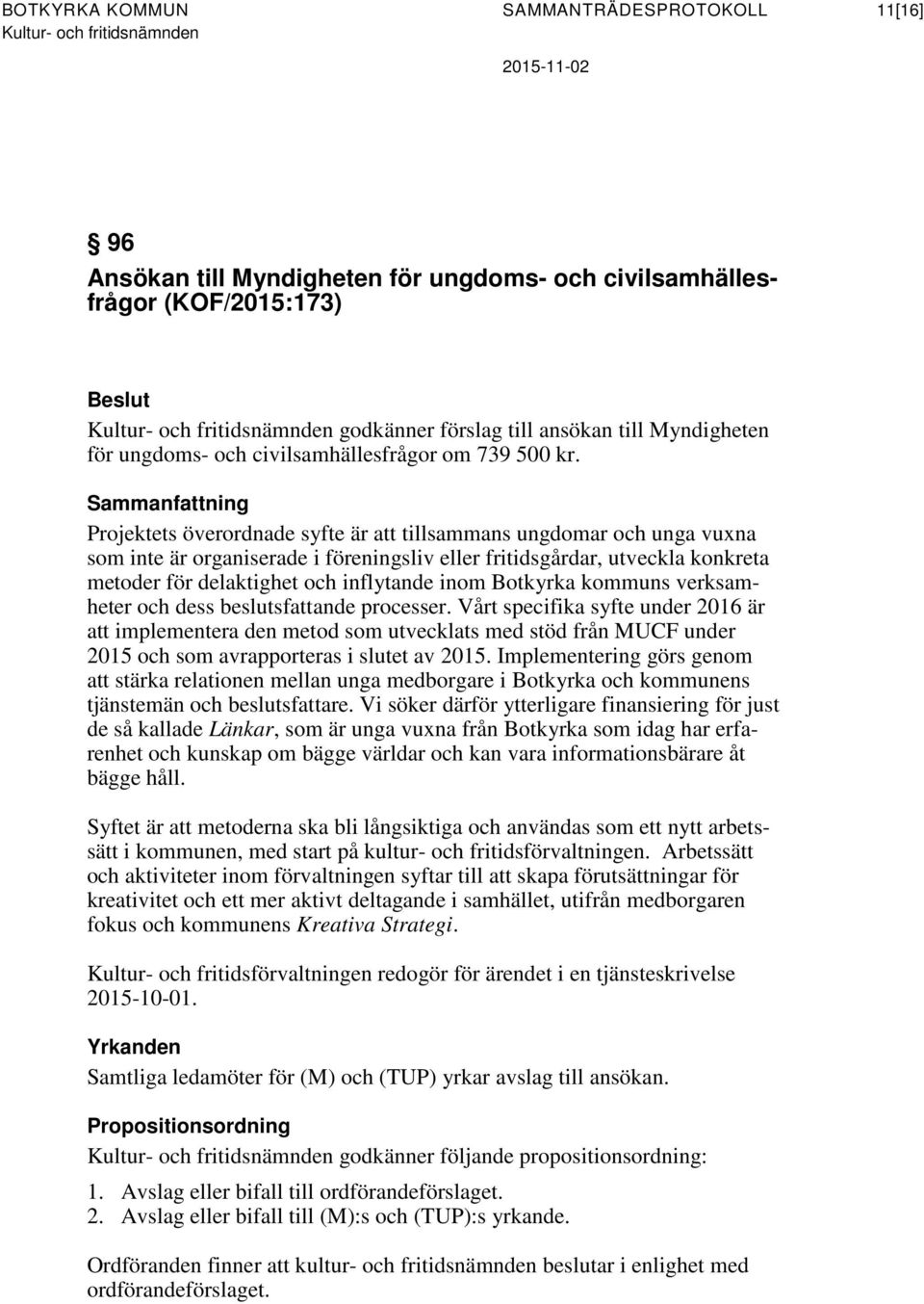 Projektets överordnade syfte är att tillsammans ungdomar och unga vuxna som inte är organiserade i föreningsliv eller fritidsgårdar, utveckla konkreta metoder för delaktighet och inflytande inom