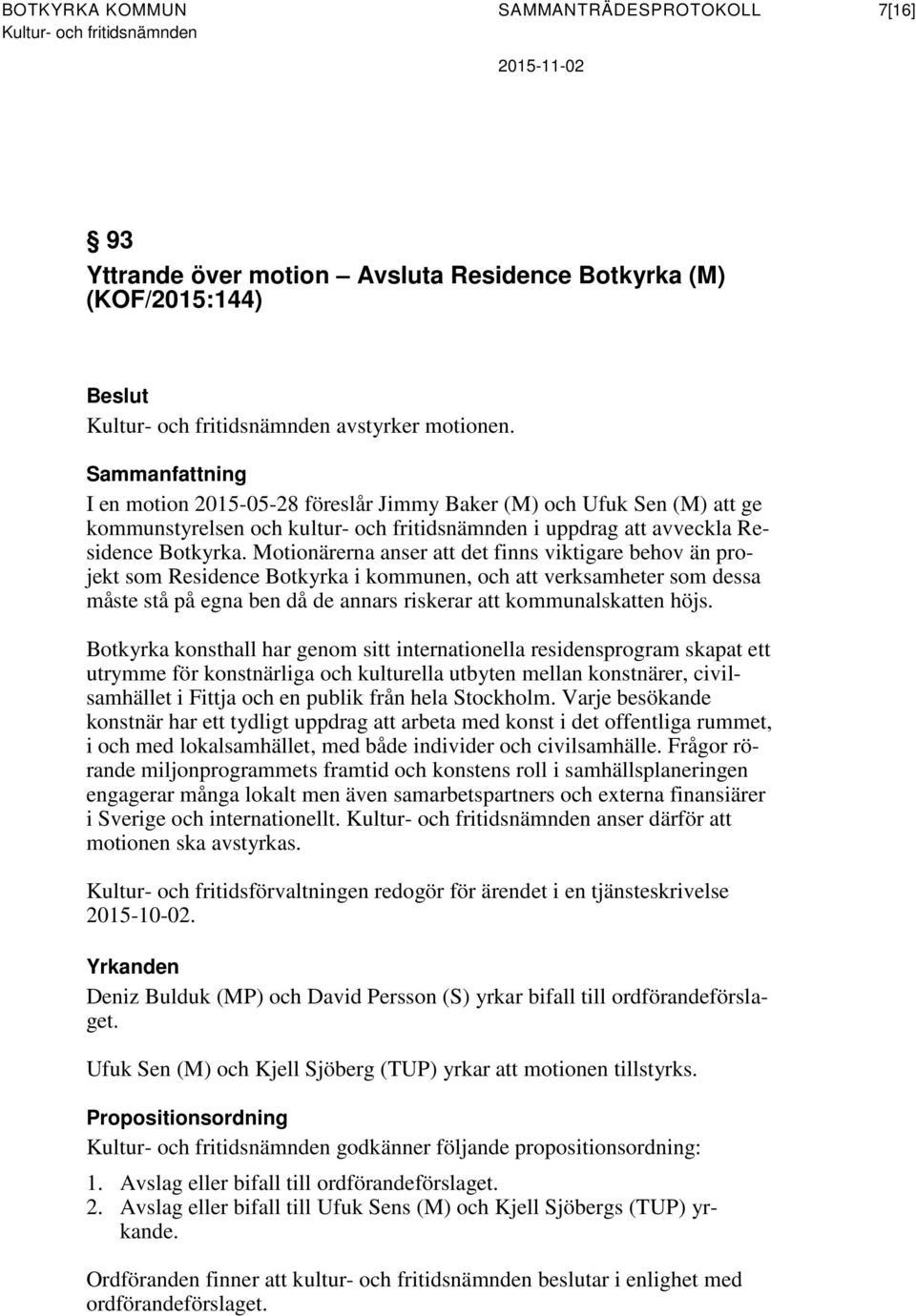 Motionärerna anser att det finns viktigare behov än projekt som Residence Botkyrka i kommunen, och att verksamheter som dessa måste stå på egna ben då de annars riskerar att kommunalskatten höjs.