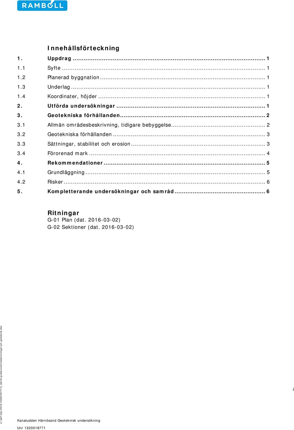 .. 3 3.3 Sättningar, stabilitet och erosion... 3 3.4 Förorenad mark... 4 4. Rekommendationer... 5 4.1 Grundläggning... 5 4.2 Risker.