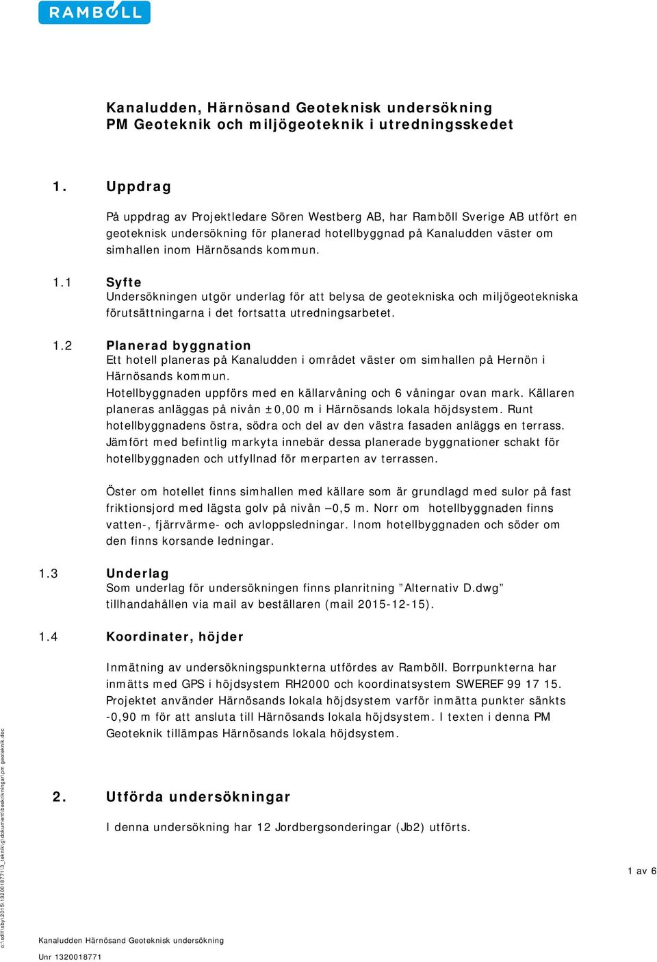 1 Syfte Undersökningen utgör underlag för att belysa de geotekniska och miljögeotekniska förutsättningarna i det fortsatta utredningsarbetet. 1.