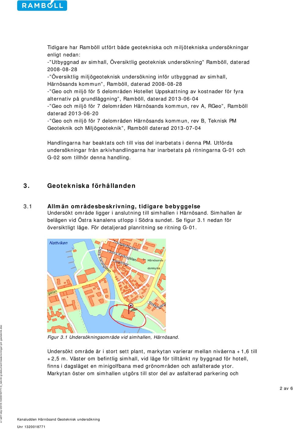 grundläggning, Ramböll, daterad 2013-06-04 - Geo och miljö för 7 delområden Härnösands kommun, rev A, RGeo, Ramböll daterad 2013-06-20 - Geo och miljö för 7 delområden Härnösands kommun, rev B,