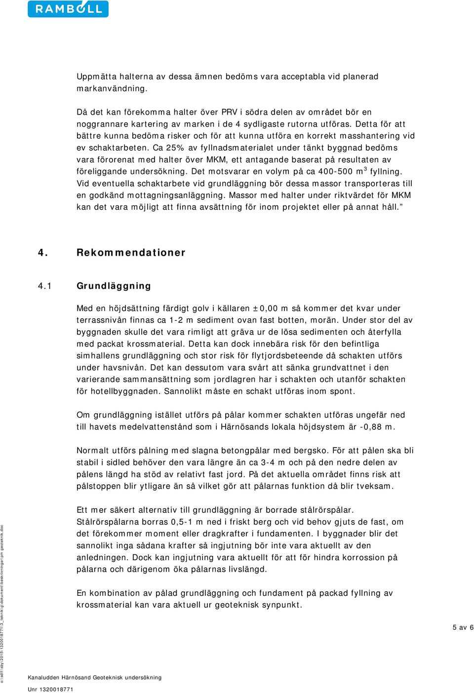 Detta för att bättre kunna bedöma risker och för att kunna utföra en korrekt masshantering vid ev schaktarbeten.
