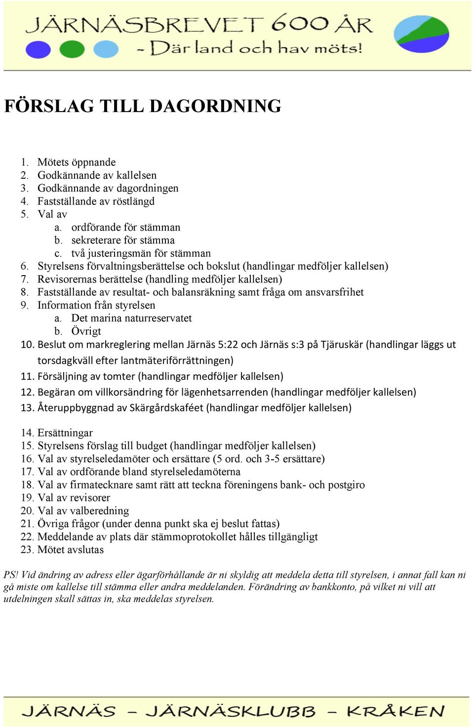 Fastställande av resultat- och balansräkning samt fråga om ansvarsfrihet 9. Information från styrelsen a. Det marina naturreservatet b. Övrigt 10.