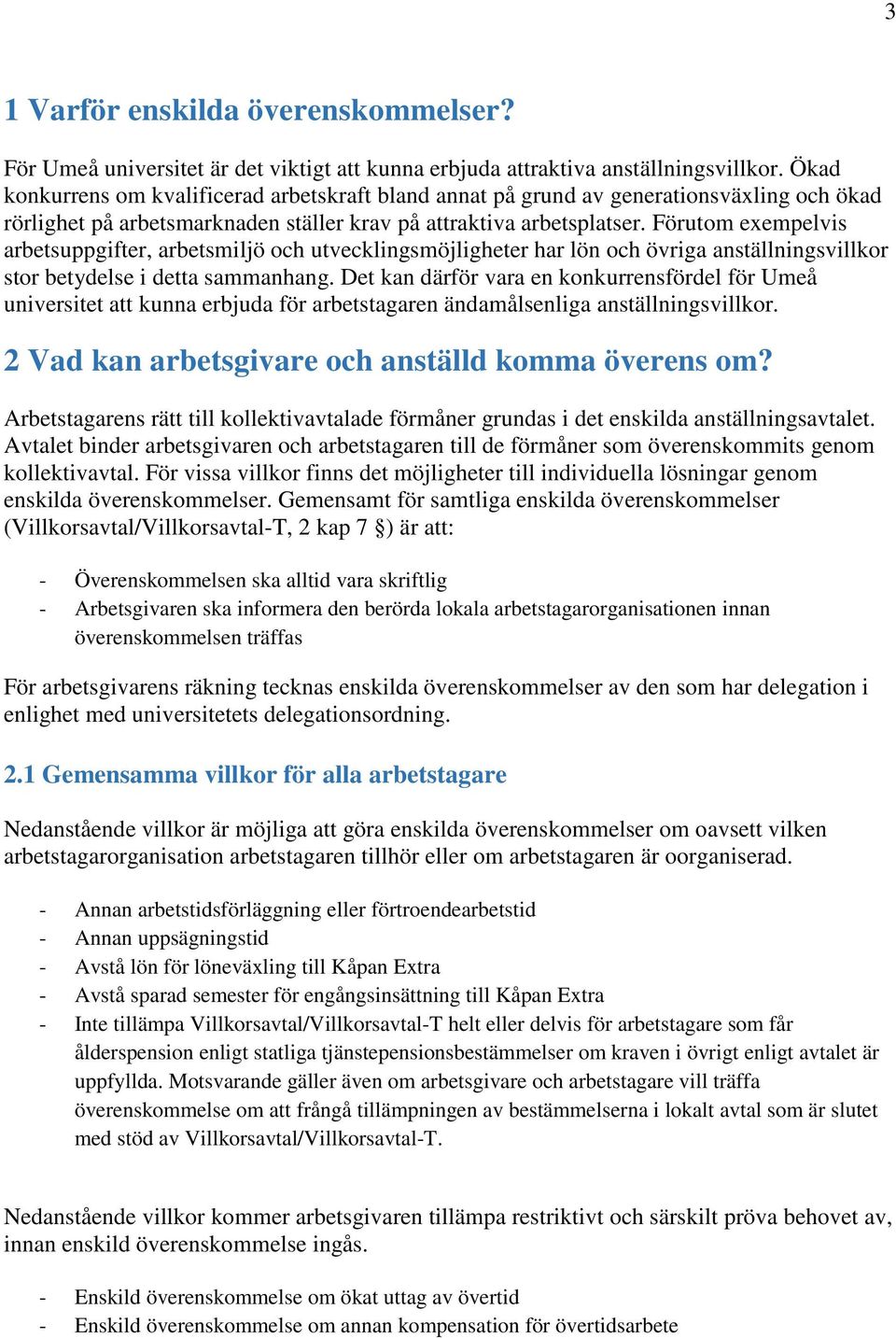 Förutom exempelvis arbetsuppgifter, arbetsmiljö och utvecklingsmöjligheter har lön och övriga anställningsvillkor stor betydelse i detta sammanhang.