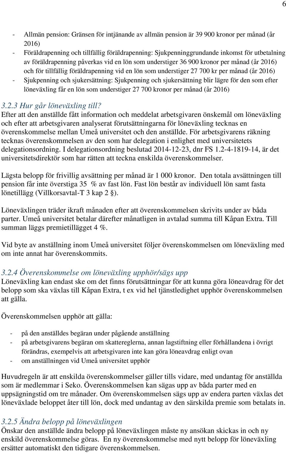 sjukersättning: Sjukpenning och sjukersättning blir lägre för den som efter löneväxling får en lön som understiger 27 700 kronor per månad (år 2016) 3.2.3 Hur går löneväxling till?