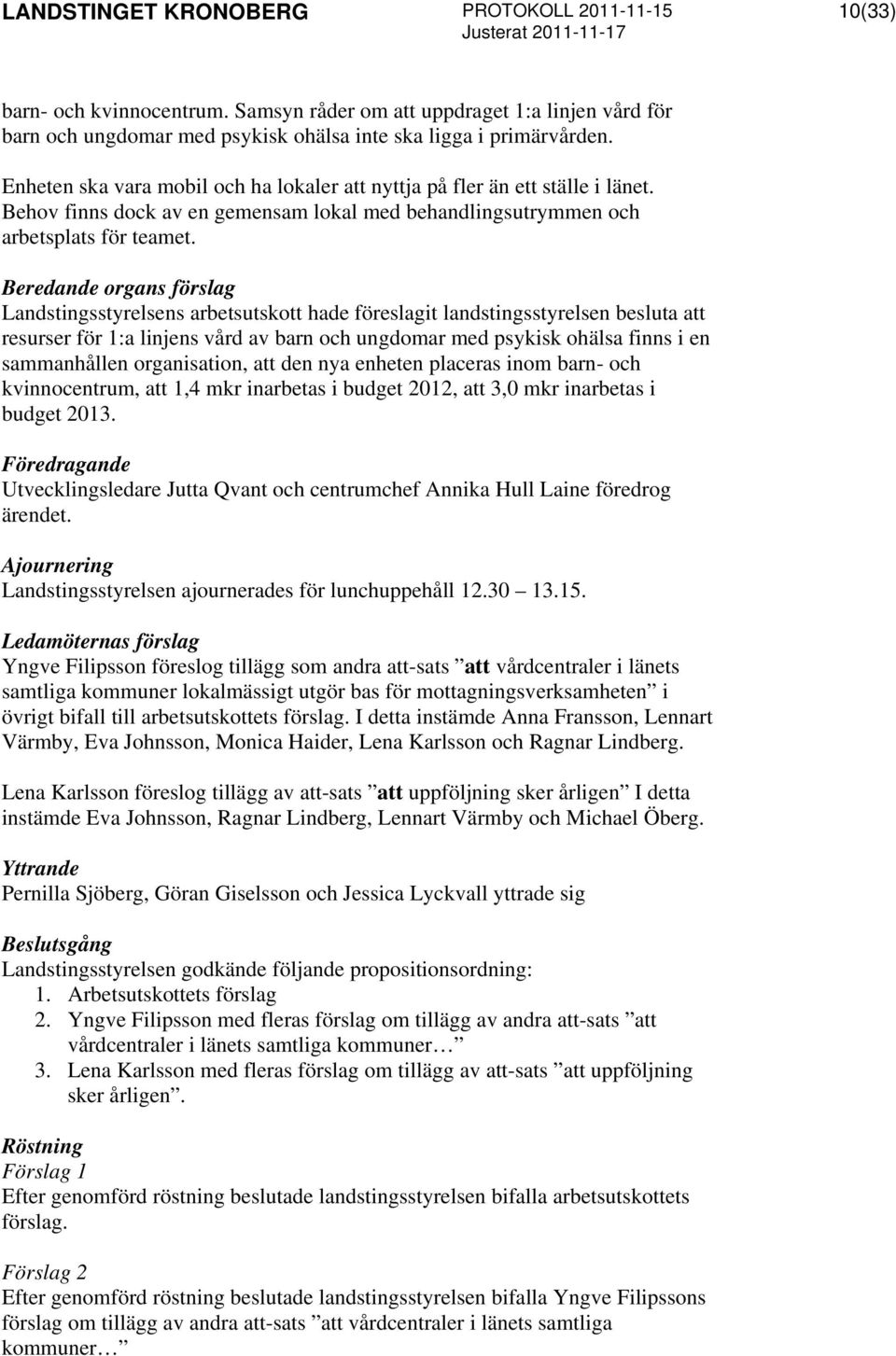 resurser för 1:a linjens vård av barn och ungdomar med psykisk ohälsa finns i en sammanhållen organisation, att den nya enheten placeras inom barn- och kvinnocentrum, att 1,4 mkr inarbetas i budget