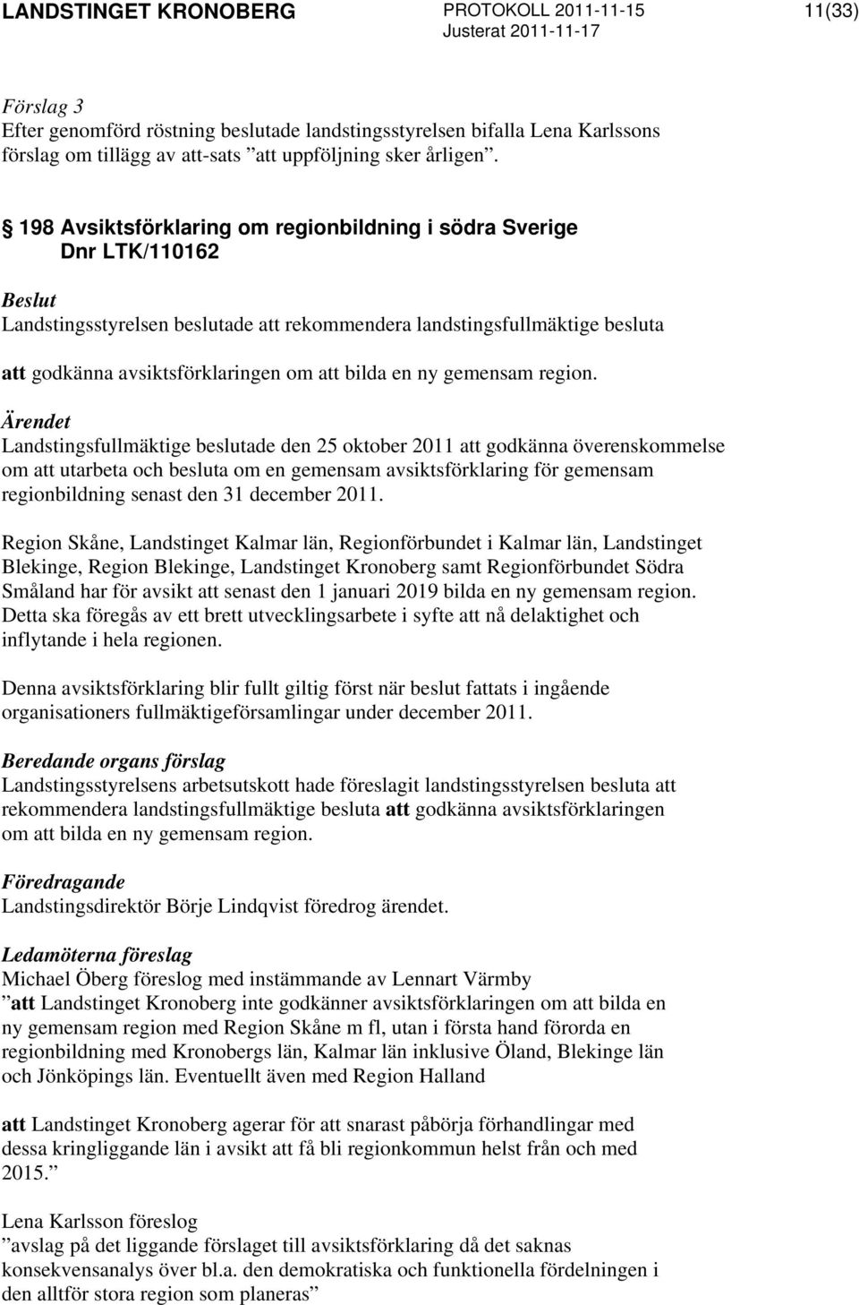 Landstingsfullmäktige beslutade den 25 oktober 2011 att godkänna överenskommelse om att utarbeta och besluta om en gemensam avsiktsförklaring för gemensam regionbildning senast den 31 december 2011.
