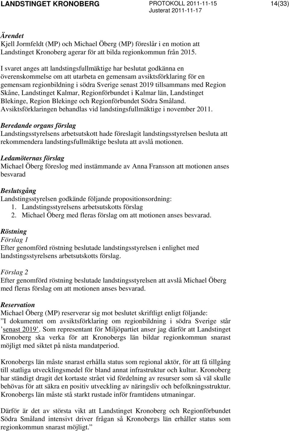 med Region Skåne, Landstinget Kalmar, Regionförbundet i Kalmar län, Landstinget Blekinge, Region Blekinge och Regionförbundet Södra Småland.