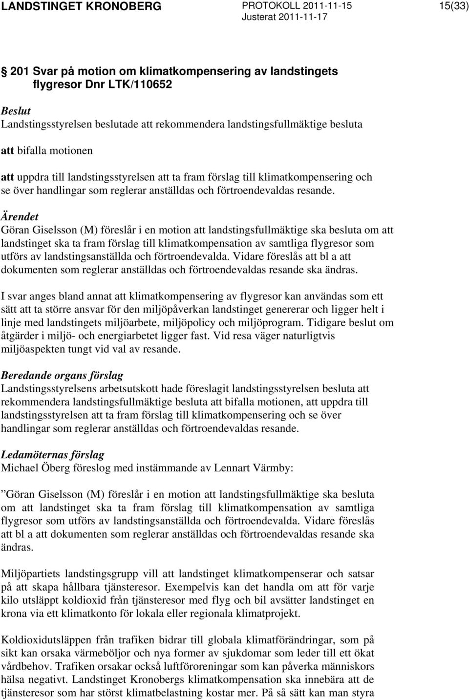 Göran Giselsson (M) föreslår i en motion att landstingsfullmäktige ska besluta om att landstinget ska ta fram förslag till klimatkompensation av samtliga flygresor som utförs av landstingsanställda