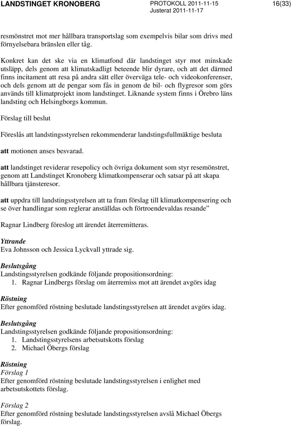 överväga tele- och videokonferenser, och dels genom att de pengar som fås in genom de bil- och flygresor som görs används till klimatprojekt inom landstinget.