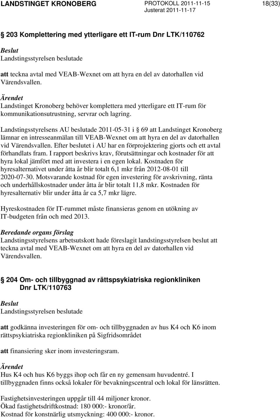 Landstingsstyrelsens AU beslutade 2011-05-31 i 69 att Landstinget Kronoberg lämnar en intresseanmälan till VEAB-Wexnet om att hyra en del av datorhallen vid Värendsvallen.