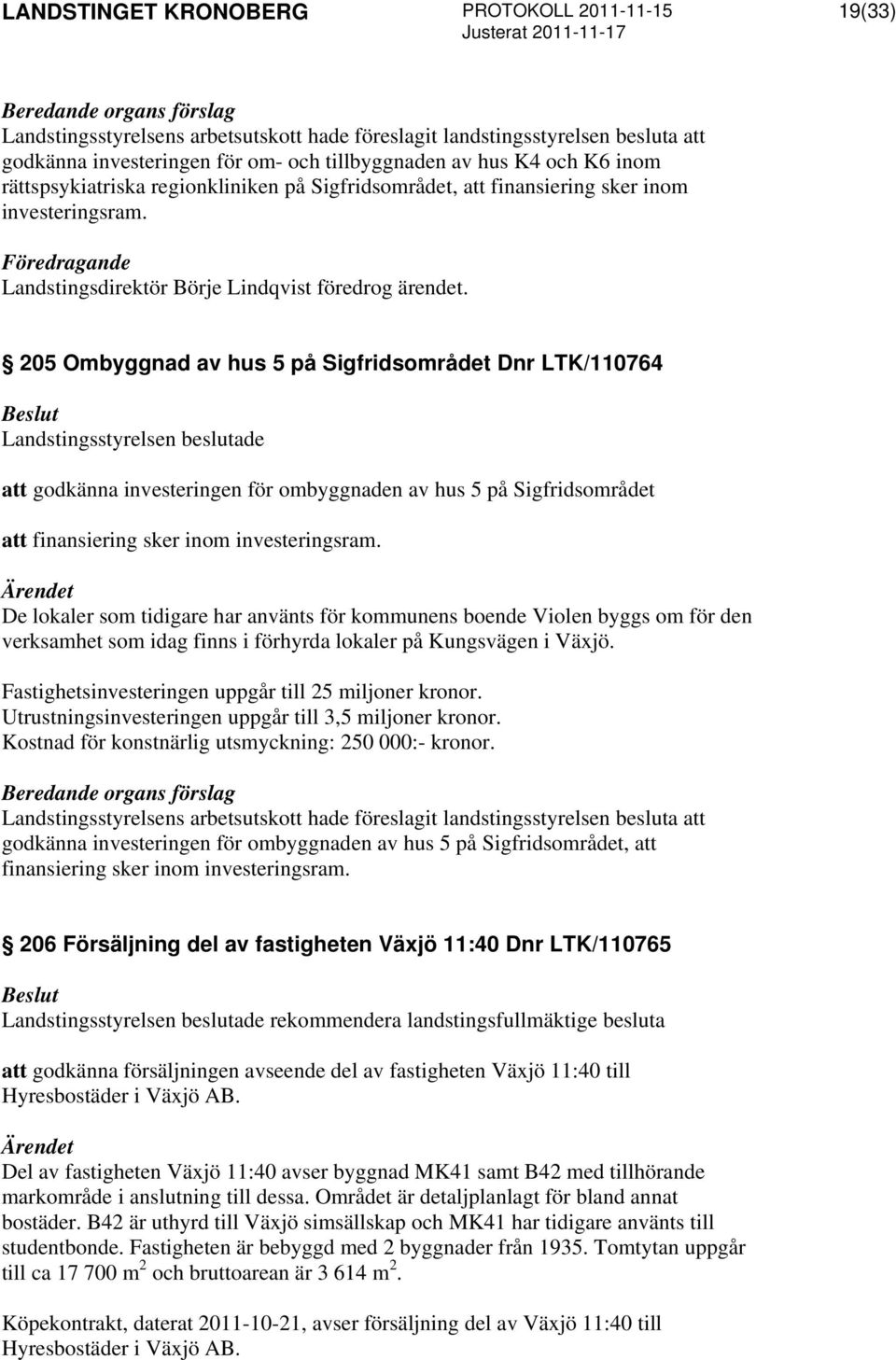 205 Ombyggnad av hus 5 på Sigfridsområdet Dnr LTK/110764 att godkänna investeringen för ombyggnaden av hus 5 på Sigfridsområdet att finansiering sker inom investeringsram.