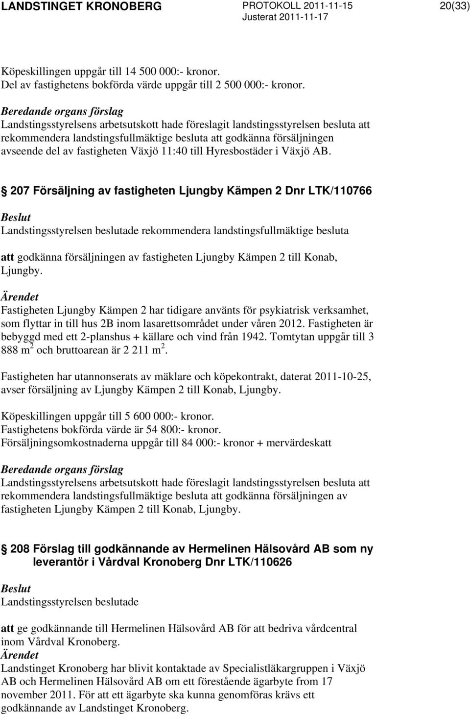 207 Försäljning av fastigheten Ljungby Kämpen 2 Dnr LTK/110766 rekommendera landstingsfullmäktige besluta att godkänna försäljningen av fastigheten Ljungby Kämpen 2 till Konab, Ljungby.