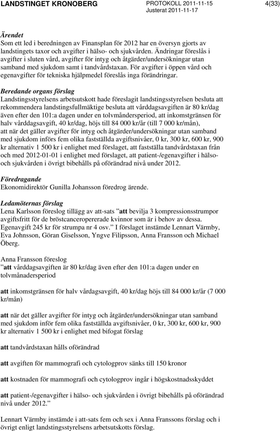 För avgifter i öppen vård och egenavgifter för tekniska hjälpmedel föreslås inga förändringar.
