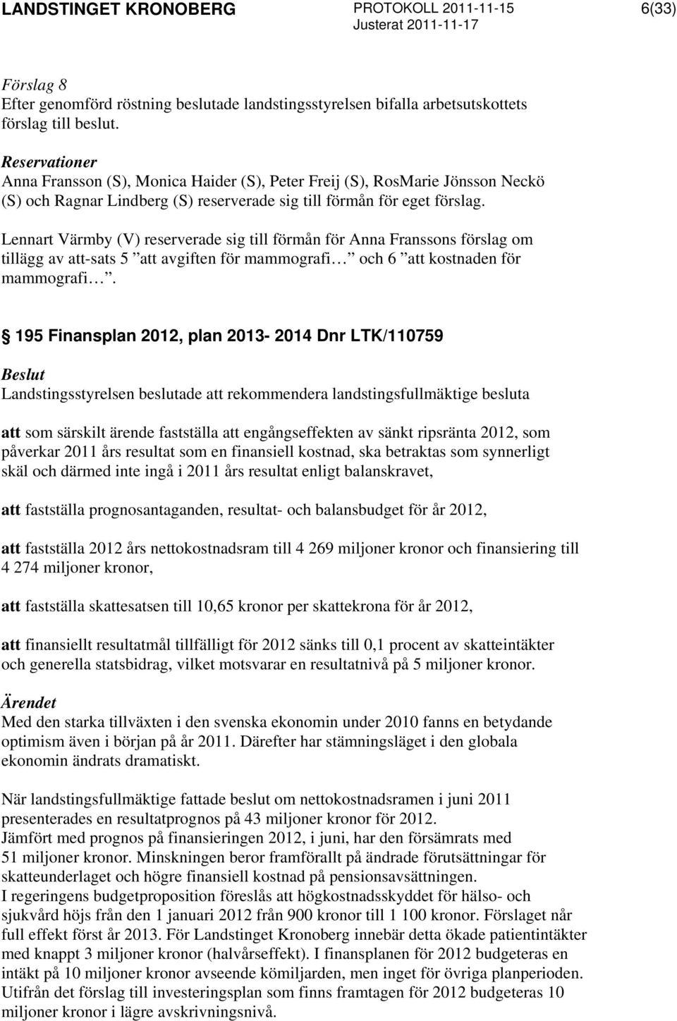 Lennart Värmby (V) reserverade sig till förmån för Anna Franssons förslag om tillägg av att-sats 5 att avgiften för mammografi och 6 att kostnaden för mammografi.
