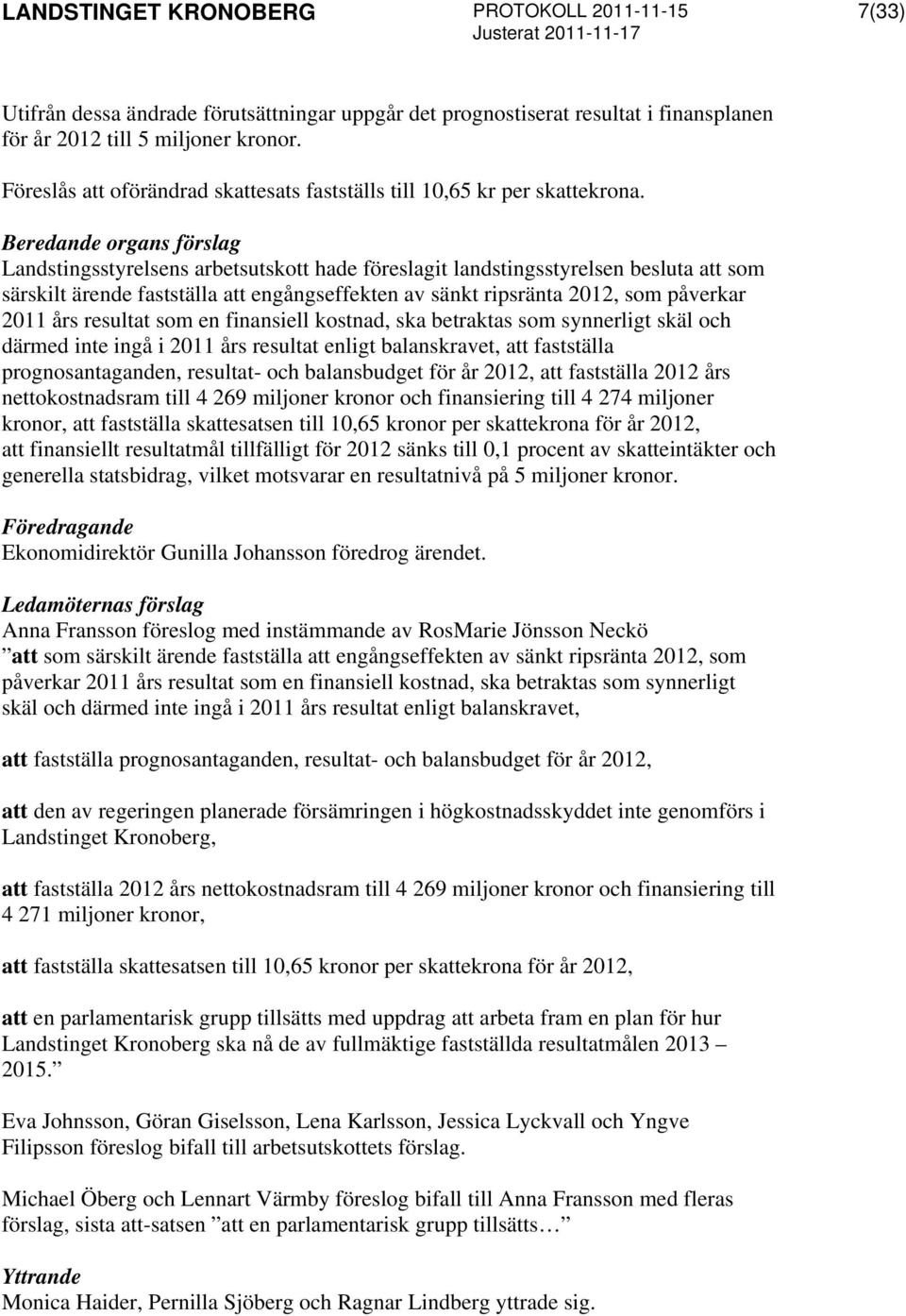 som särskilt ärende fastställa att engångseffekten av sänkt ripsränta 2012, som påverkar 2011 års resultat som en finansiell kostnad, ska betraktas som synnerligt skäl och därmed inte ingå i 2011 års