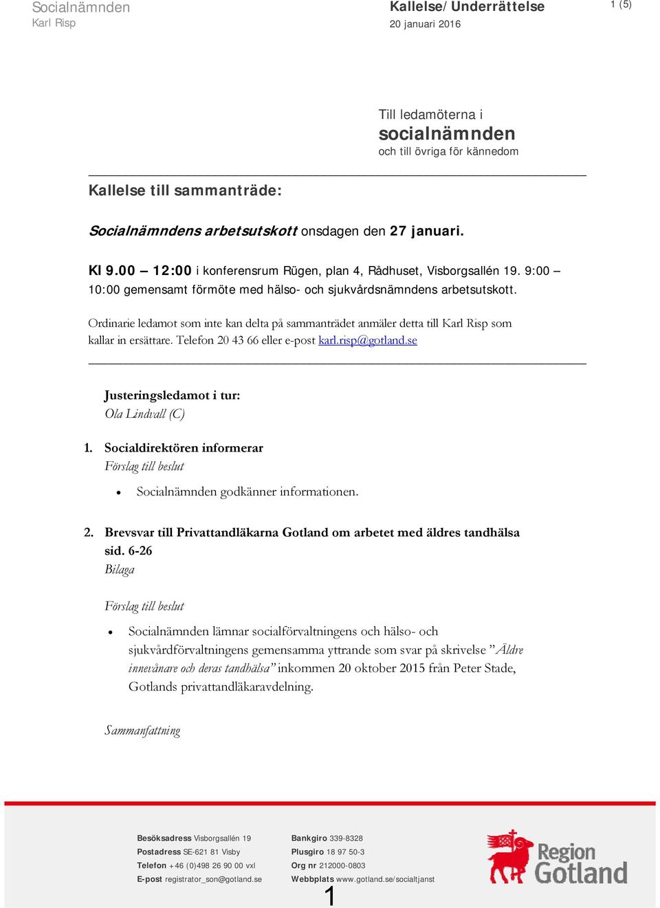 Ordinarie ledamot som inte kan delta på sammanträdet anmäler detta till Karl Risp som kallar in ersättare. Telefon 20 43 66 eller e-post karl.risp@gotland.