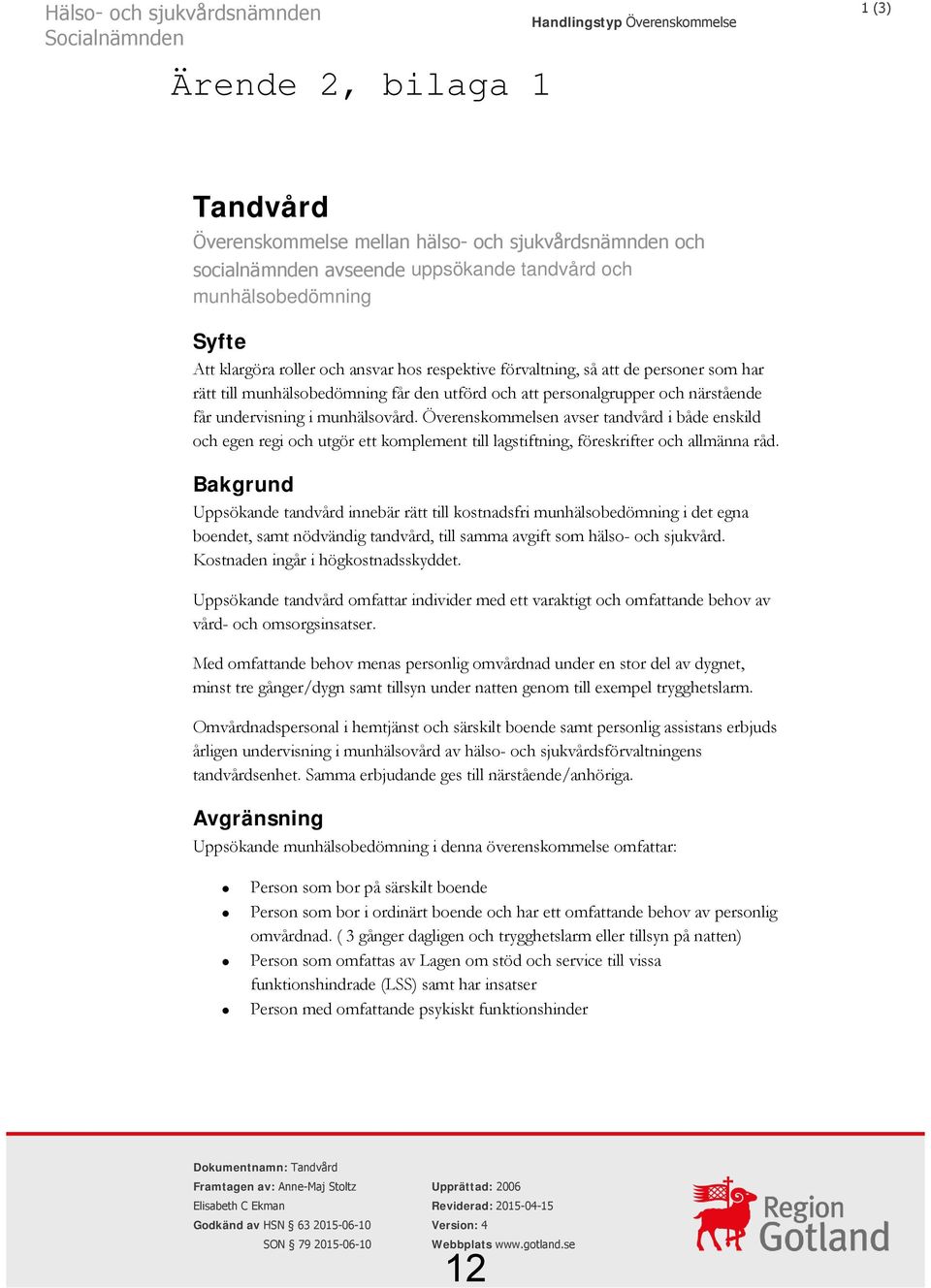 undervisning i munhälsovård. Överenskommelsen avser tandvård i både enskild och egen regi och utgör ett komplement till lagstiftning, föreskrifter och allmänna råd.