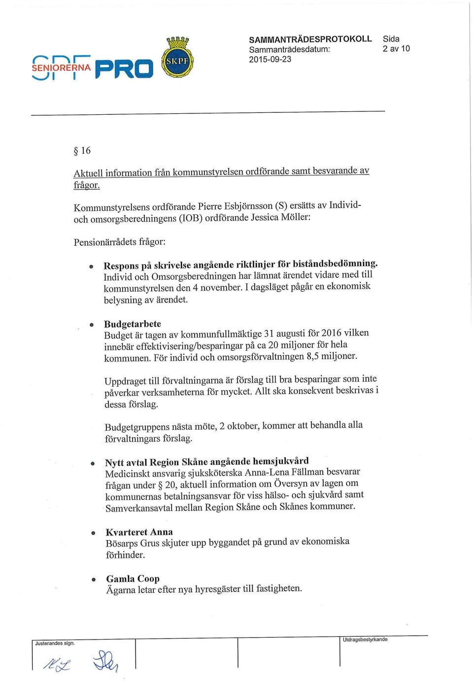 biståndsbedömning. Individ och Omsorgsberedningen har lämnat ärendet vidare med till kommunstyrelsen den 4 november. I dagsläget pågår en ekonomisk belysning av ärendet.