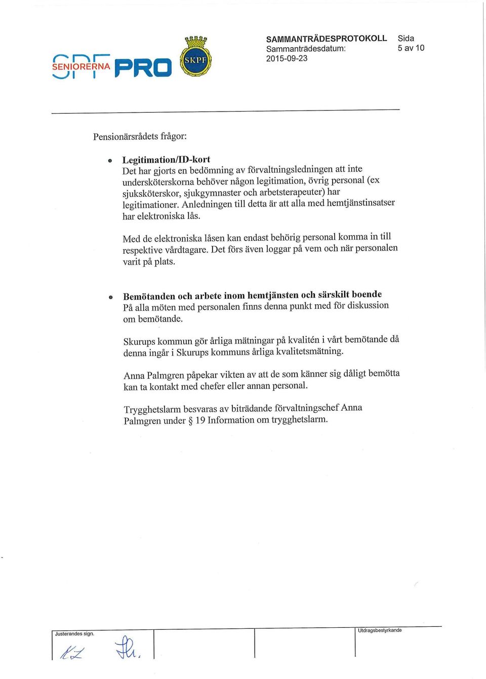 Med de elektroniska låsen kan endast behörig personal komma in till respektive vårdtagare. Det förs även loggar på vem och när personalen varit på plats.