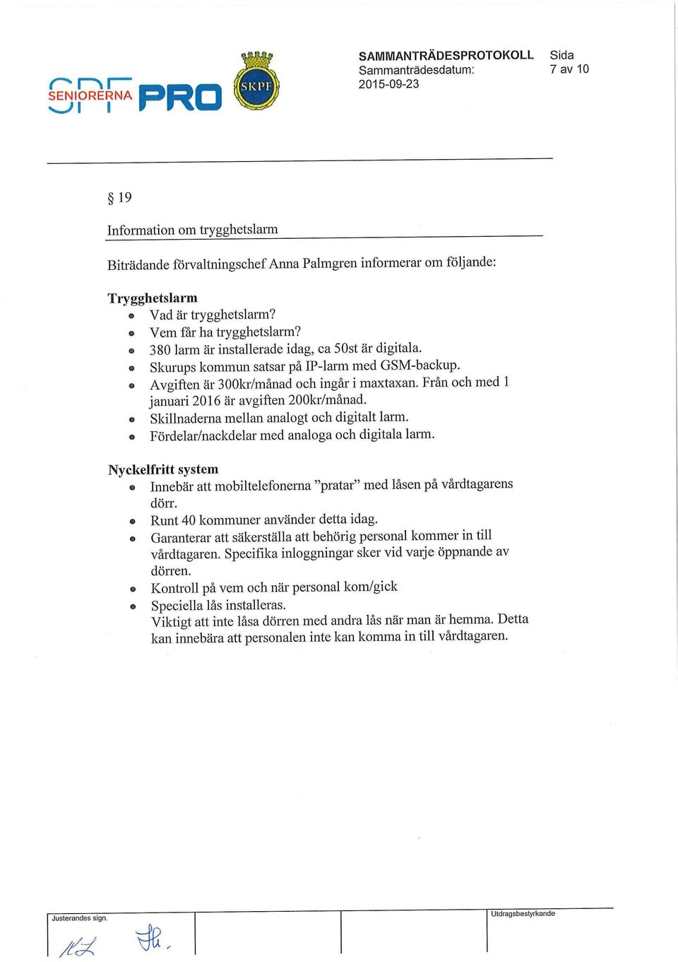 Från och med 1 januari 2016 är avgiften 200kr/månad. Skillnaderna mellan analogt och digitalt larm. Fördelar/nackdelar med analoga och digitala larm.