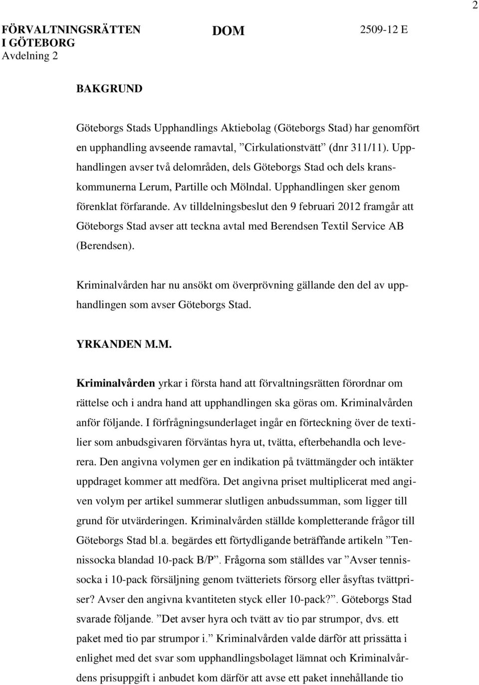 Av tilldelningsbeslut den 9 februari 2012 framgår att Göteborgs Stad avser att teckna avtal med Berendsen Textil Service AB (Berendsen).