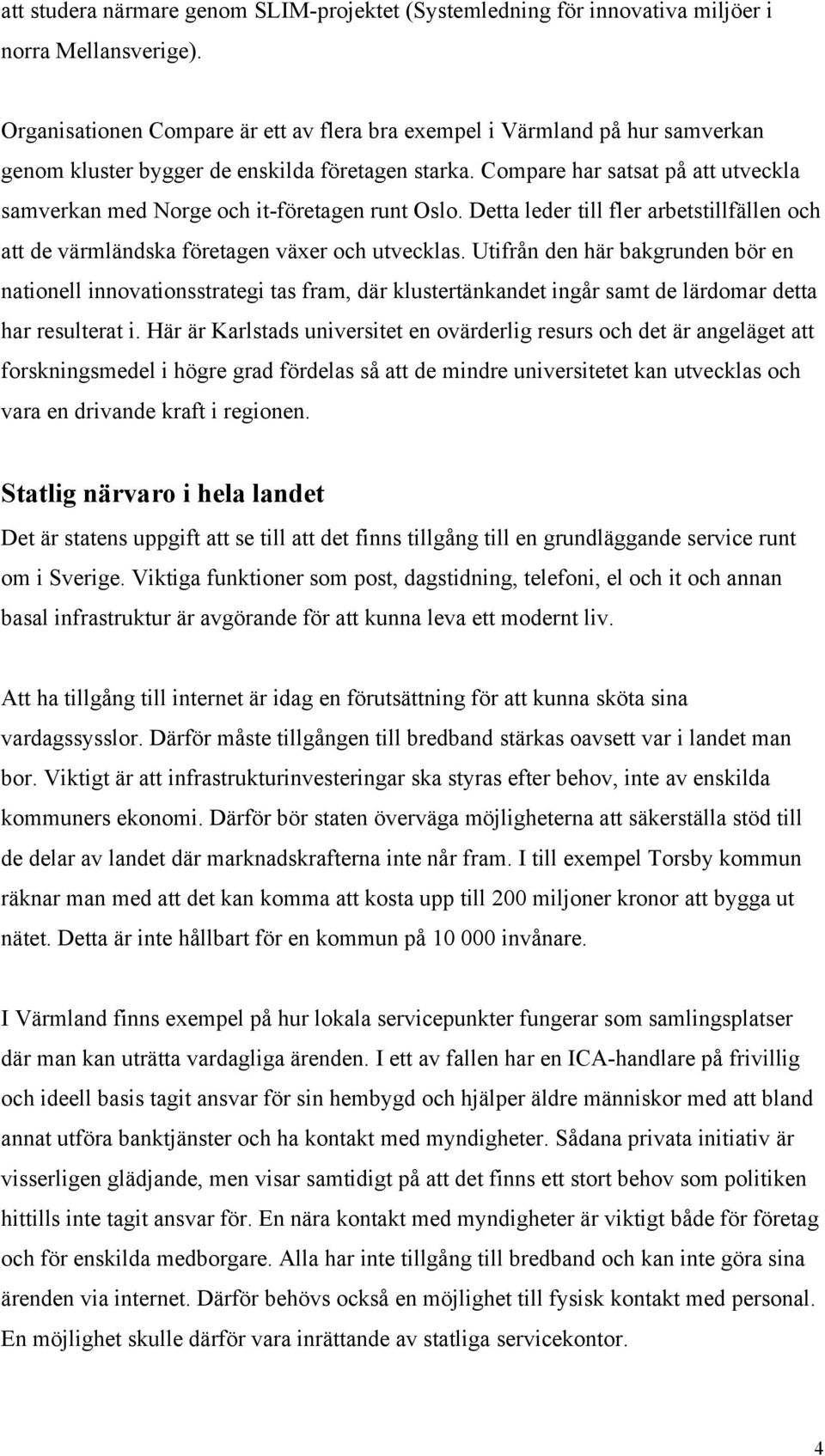 Compare har satsat på att utveckla samverkan med Norge och it-företagen runt Oslo. Detta leder till fler arbetstillfällen och att de värmländska företagen växer och utvecklas.