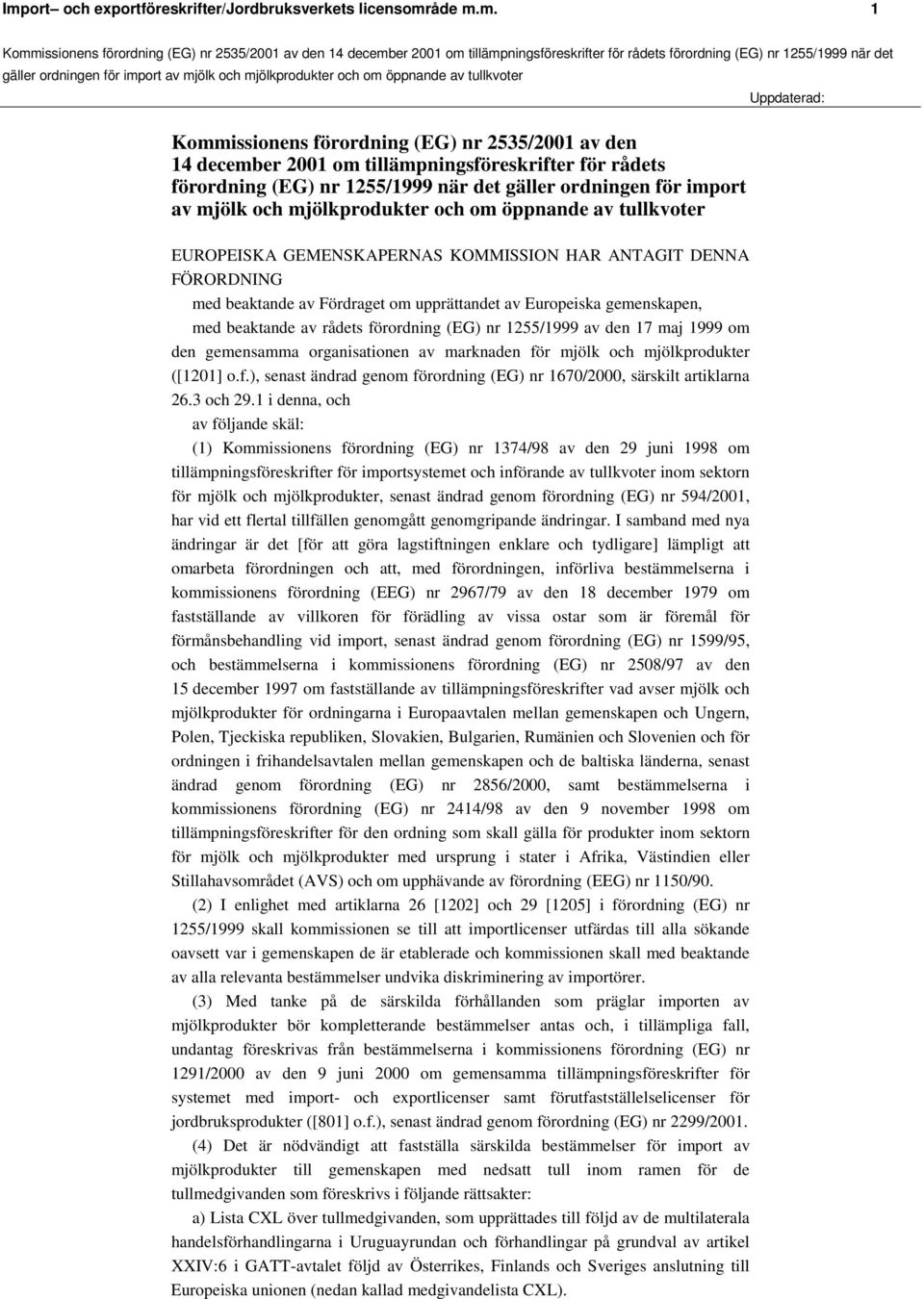 upprättandet av Europeiska gemenskapen, med beaktande av rådets förordning (EG) nr 1255/1999 av den 17 maj 1999 om den gemensamma organisationen av marknaden för mjölk och mjölkprodukter ([1201] o.f.), senast ändrad genom förordning (EG) nr 1670/2000, särskilt artiklarna 26.