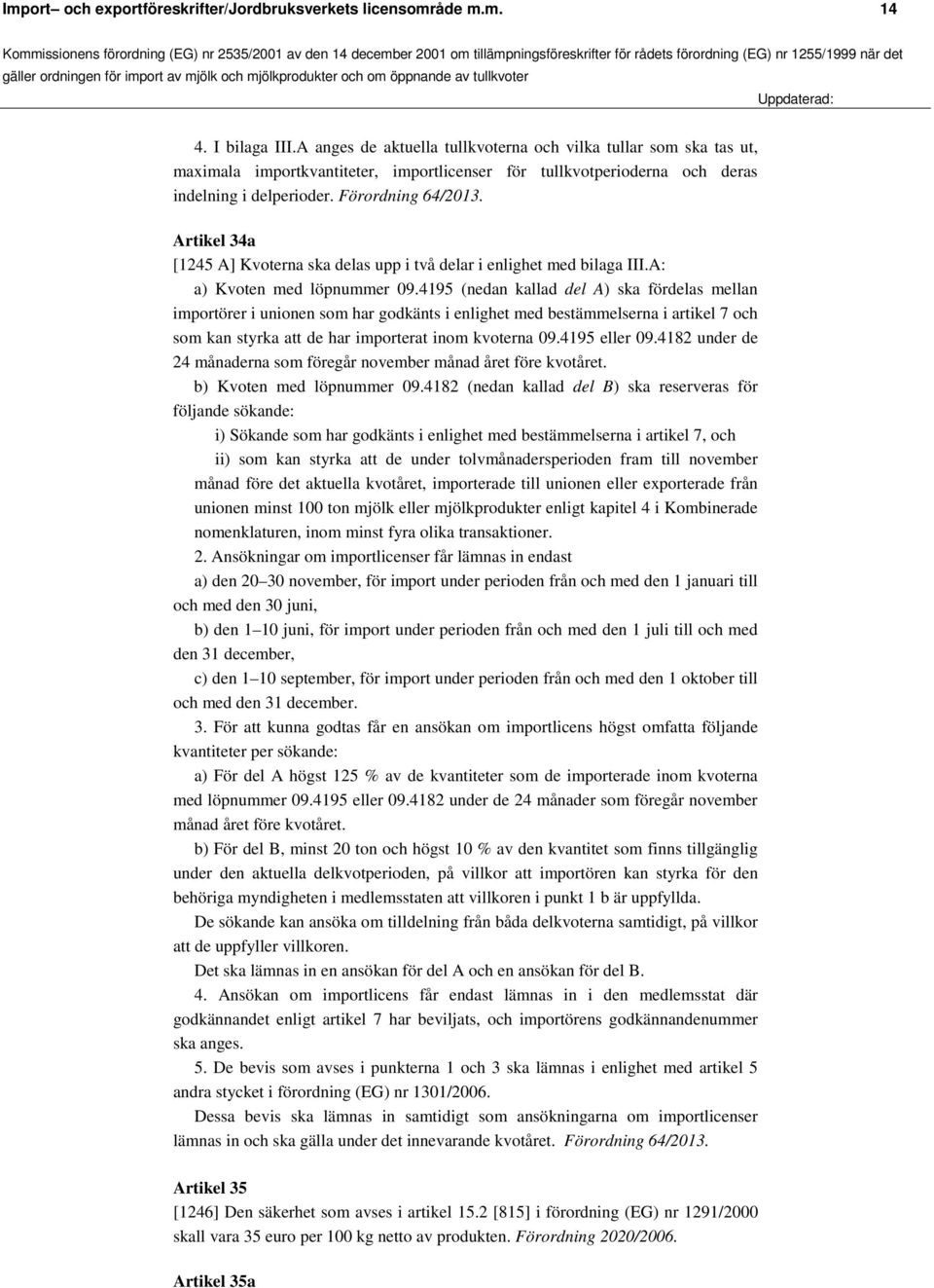 Artikel 34a [1245 A] Kvoterna ska delas upp i två delar i enlighet med bilaga III.A: a) Kvoten med löpnummer 09.