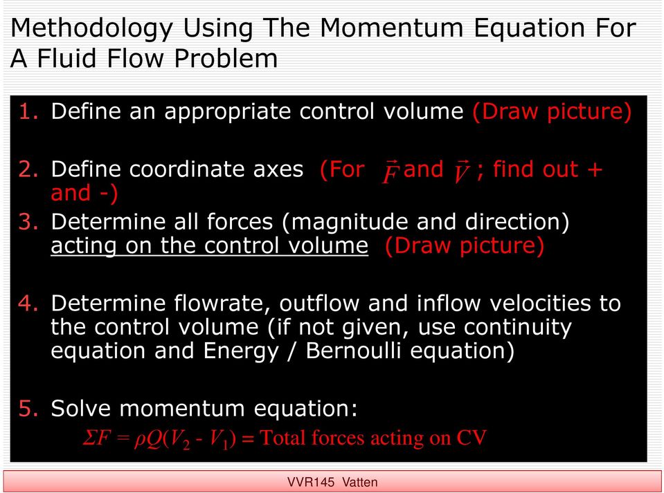 Determine all forces (magnitude and direction) acting on the control volume (Draw picture) 4.