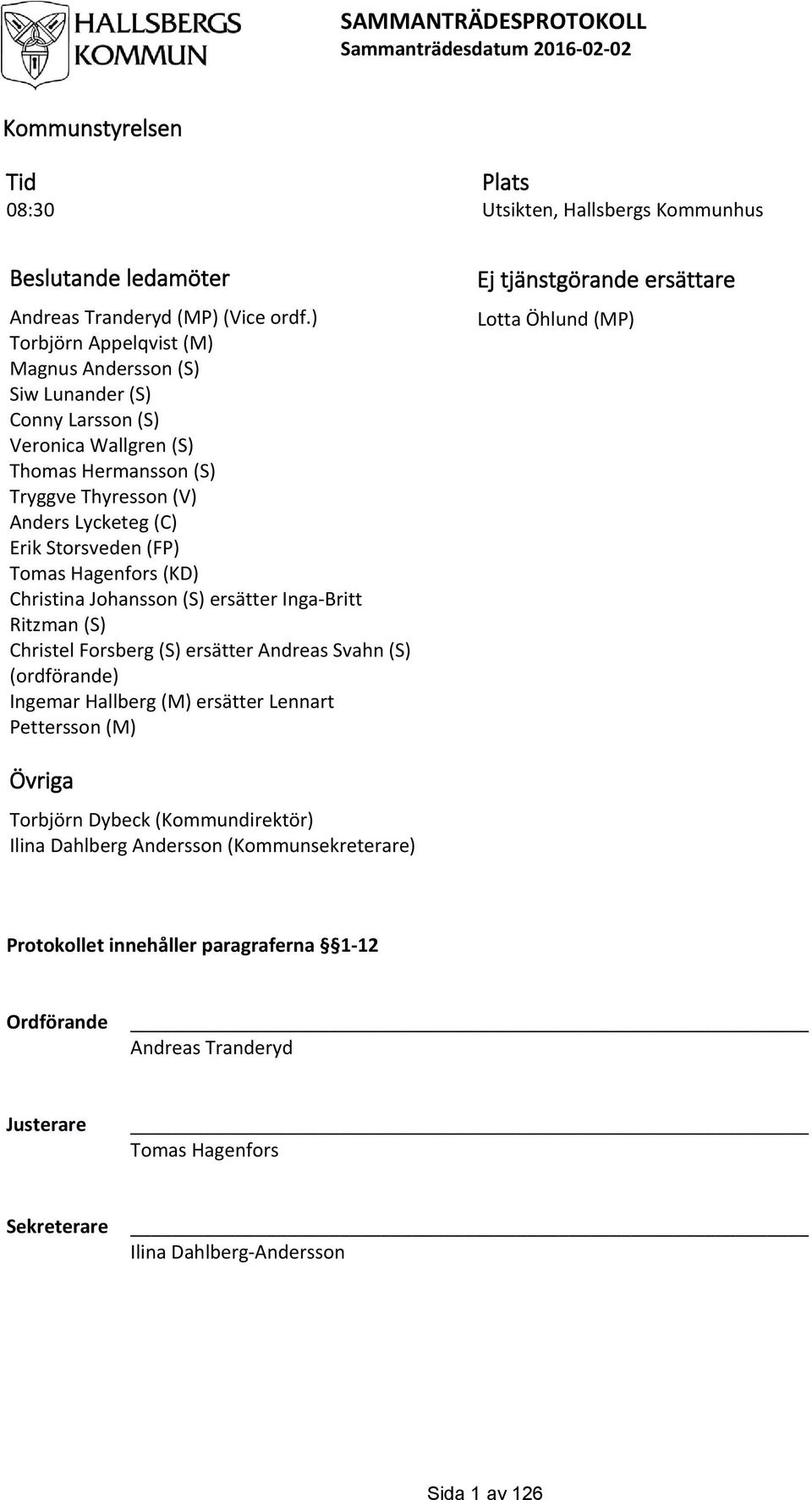 Hagenfors (KD) Christina Johansson (S) ersätter Inga-Britt Ritzman (S) Christel Forsberg (S) ersätter Andreas Svahn (S) (ordförande) Ingemar Hallberg (M) ersätter Lennart Pettersson (M) Ej