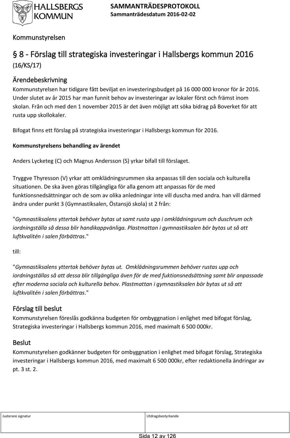 Från och med den 1 november 2015 är det även möjligt att söka bidrag på Boverket för att rusta upp skollokaler. Bifogat finns ett förslag på strategiska investeringar i Hallsbergs kommun för 2016.