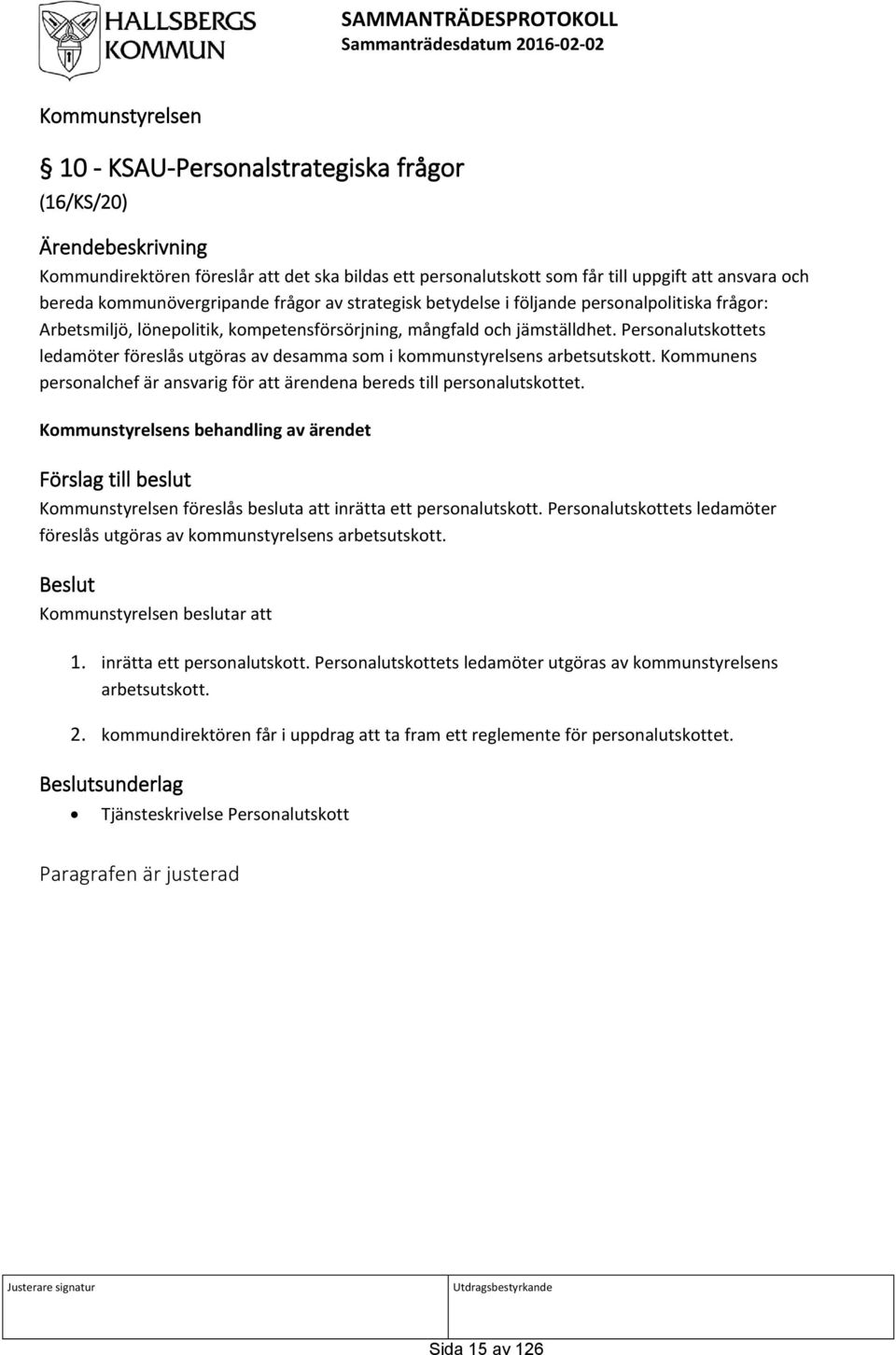 jämställdhet. Personalutskottets ledamöter föreslås utgöras av desamma som i kommunstyrelsens arbetsutskott. Kommunens personalchef är ansvarig för att ärendena bereds till personalutskottet.