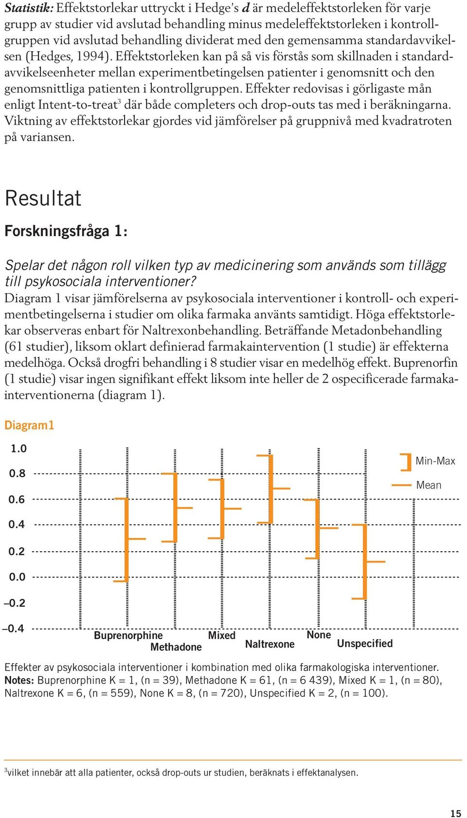 Effektstorleken kan på så vis förstås som skillnaden i standardavvikelseenheter mellan experimentbetingelsen patienter i genomsnitt och den genomsnittliga patienten i kontrollgruppen.