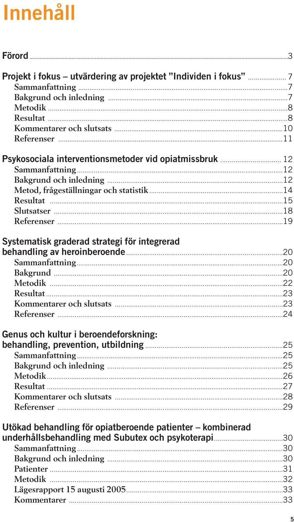 ..19 Systematisk graderad strategi för integrerad behandling av heroinberoende...20 Sammanfattning...20 Bakgrund...20 Metodik...22 Resultat...23 Kommentarer och slutsats...23 Referenser.