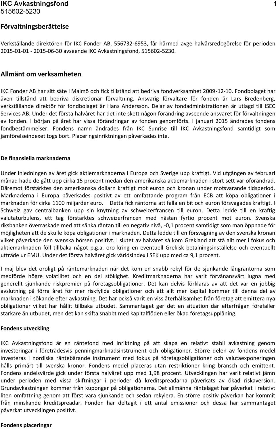 Fondbolaget har även tillstånd att bedriva diskretionär förvaltning. Ansvarig förvaltare för fonden är Lars Bredenberg, verkställande direktör för fondbolaget är Hans Andersson.