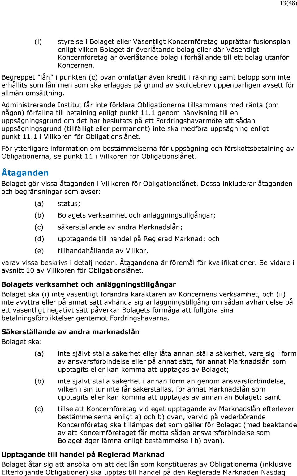 Begreppet lån i punkten (c) ovan omfattar även kredit i räkning samt belopp som inte erhållits som lån men som ska erläggas på grund av skuldebrev uppenbarligen avsett för allmän omsättning.