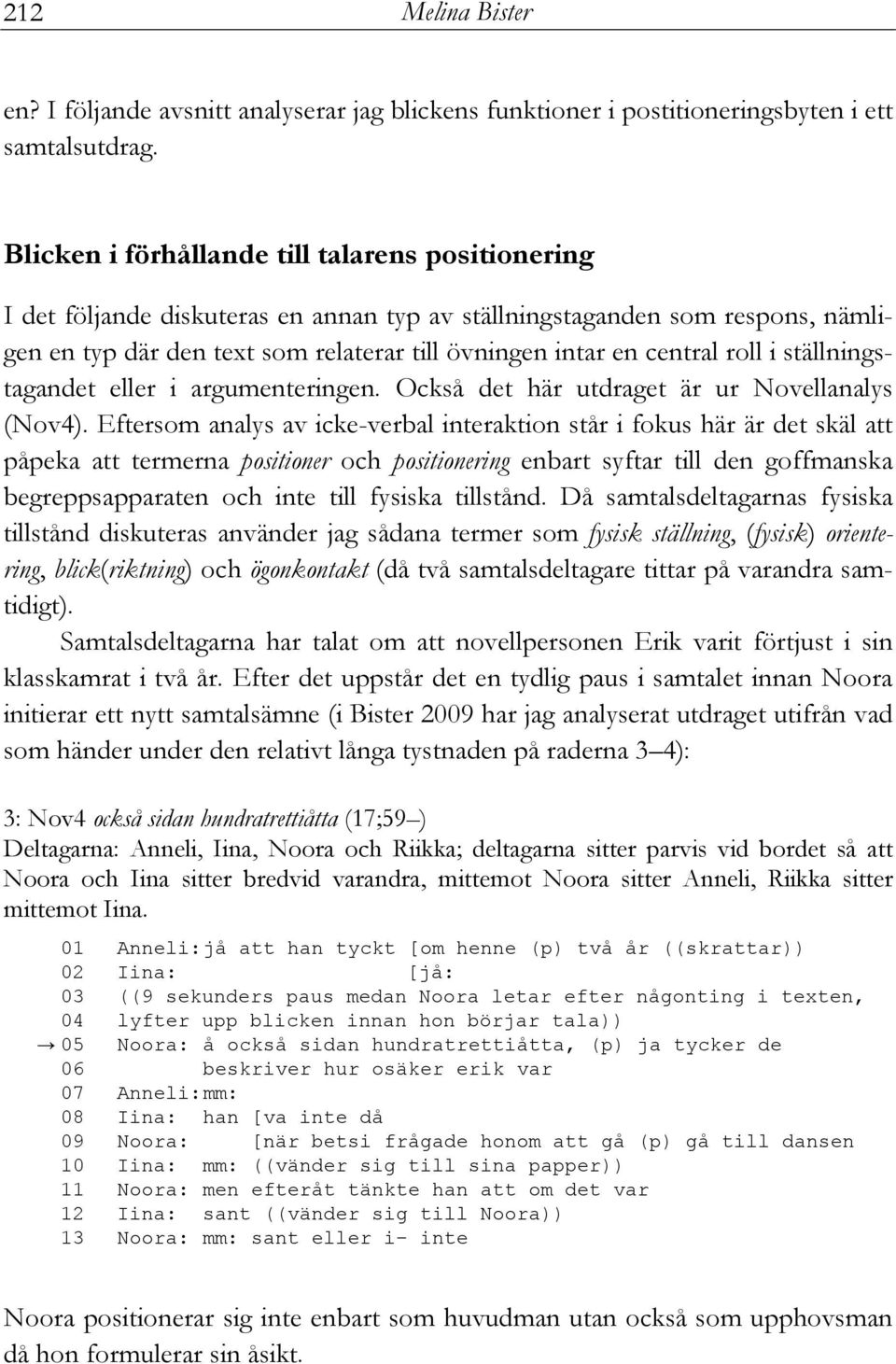 roll i ställningstagandet eller i argumenteringen. Också det här utdraget är ur Novellanalys (Nov4).