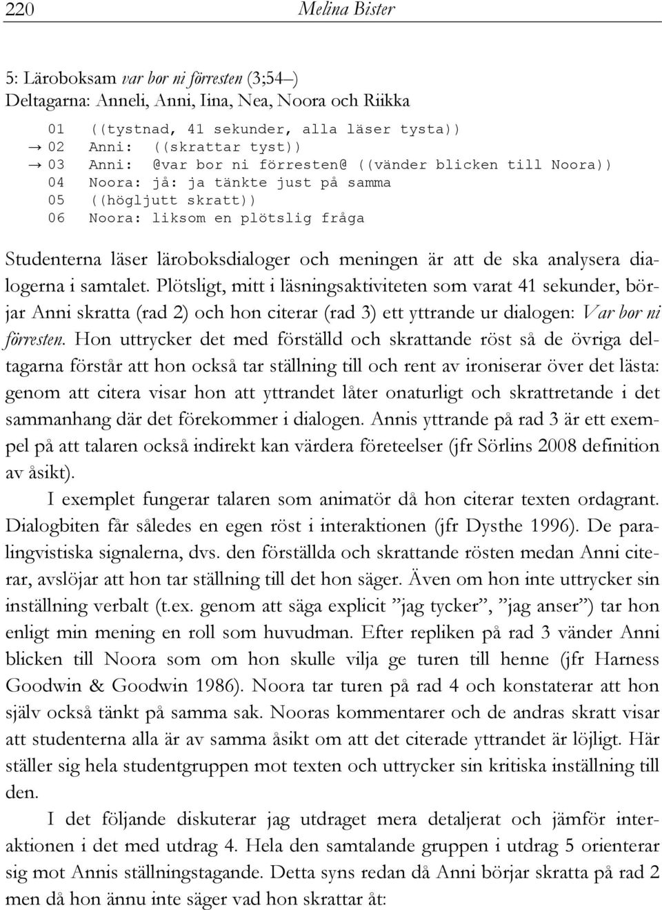 att de ska analysera dialogerna i samtalet.