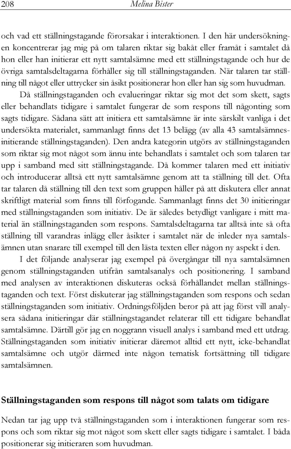 samtalsdeltagarna förhåller sig till ställningstaganden. När talaren tar ställning till något eller uttrycker sin åsikt positionerar hon eller han sig som huvudman.