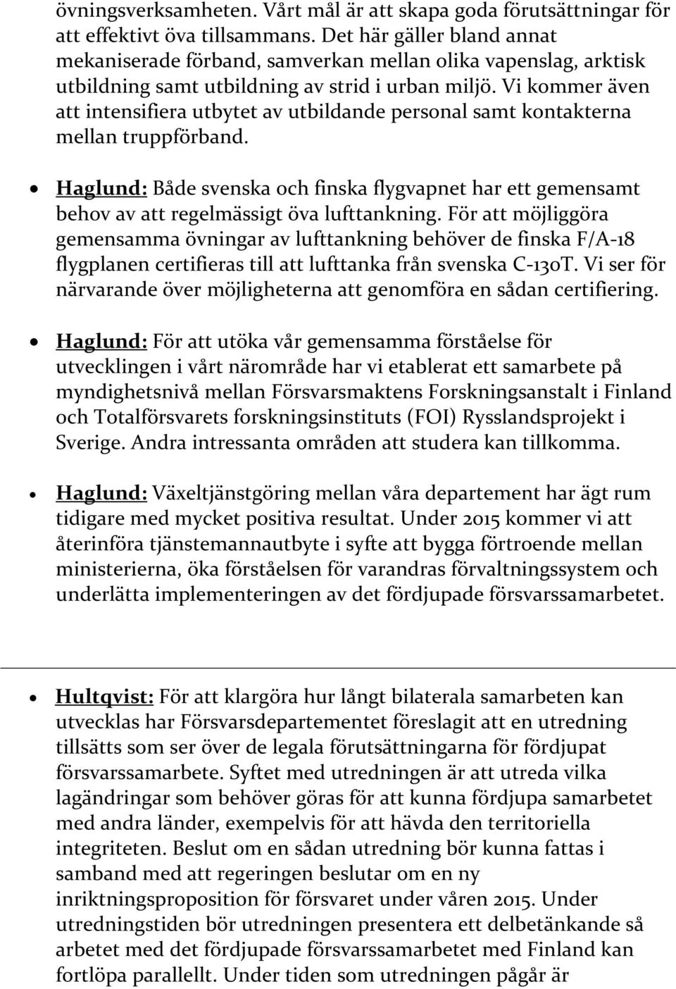 Vi kommer även att intensifiera utbytet av utbildande personal samt kontakterna mellan truppförband.