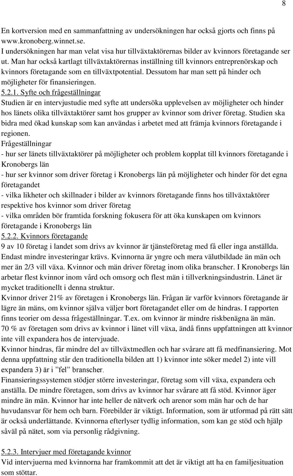 Man har också kartlagt tillväxtaktörernas inställning till kvinnors entreprenörskap och kvinnors företagande som en tillväxtpotential.