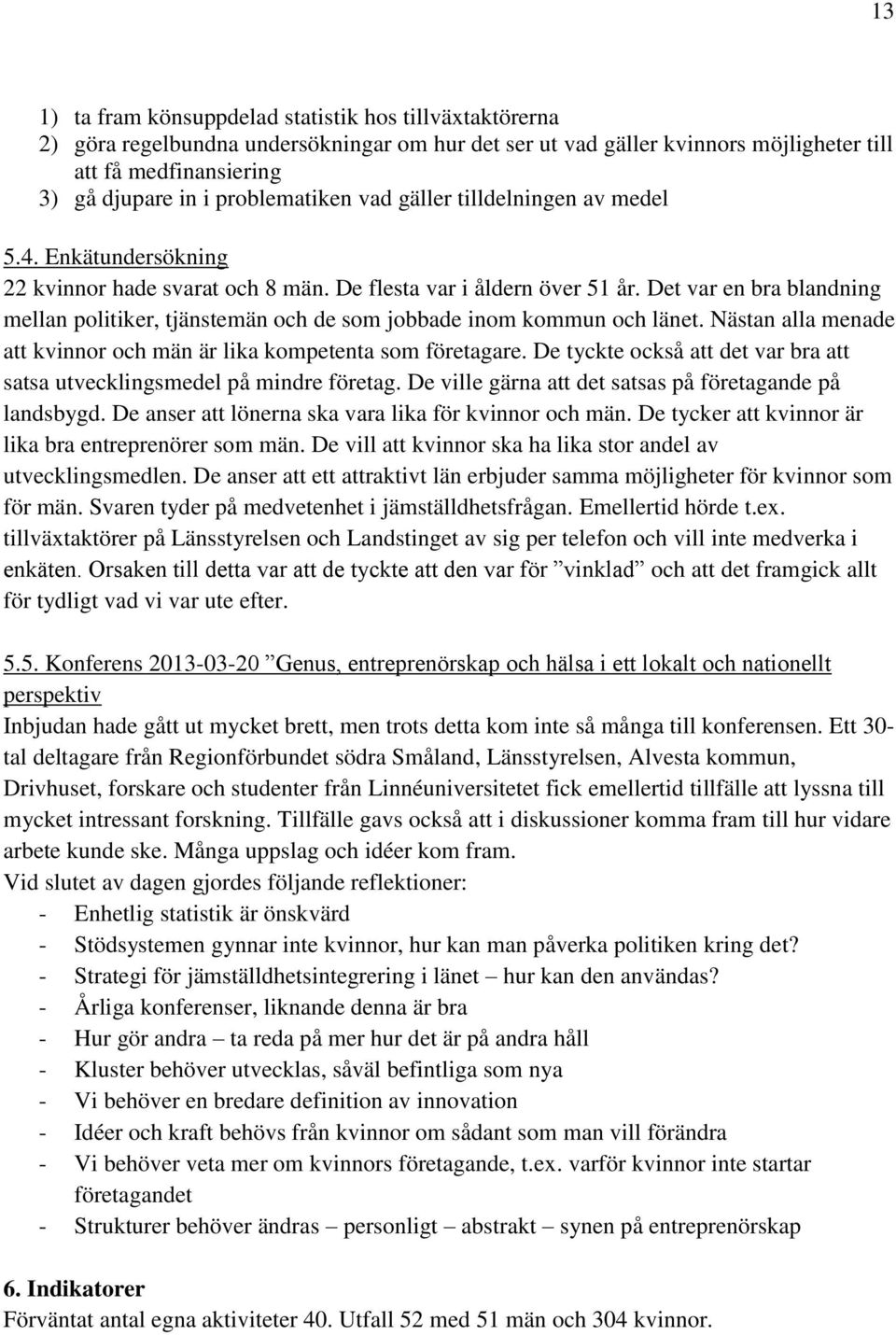 Det var en bra blandning mellan politiker, tjänstemän och de som jobbade inom kommun och länet. Nästan alla menade att kvinnor och män är lika kompetenta som företagare.