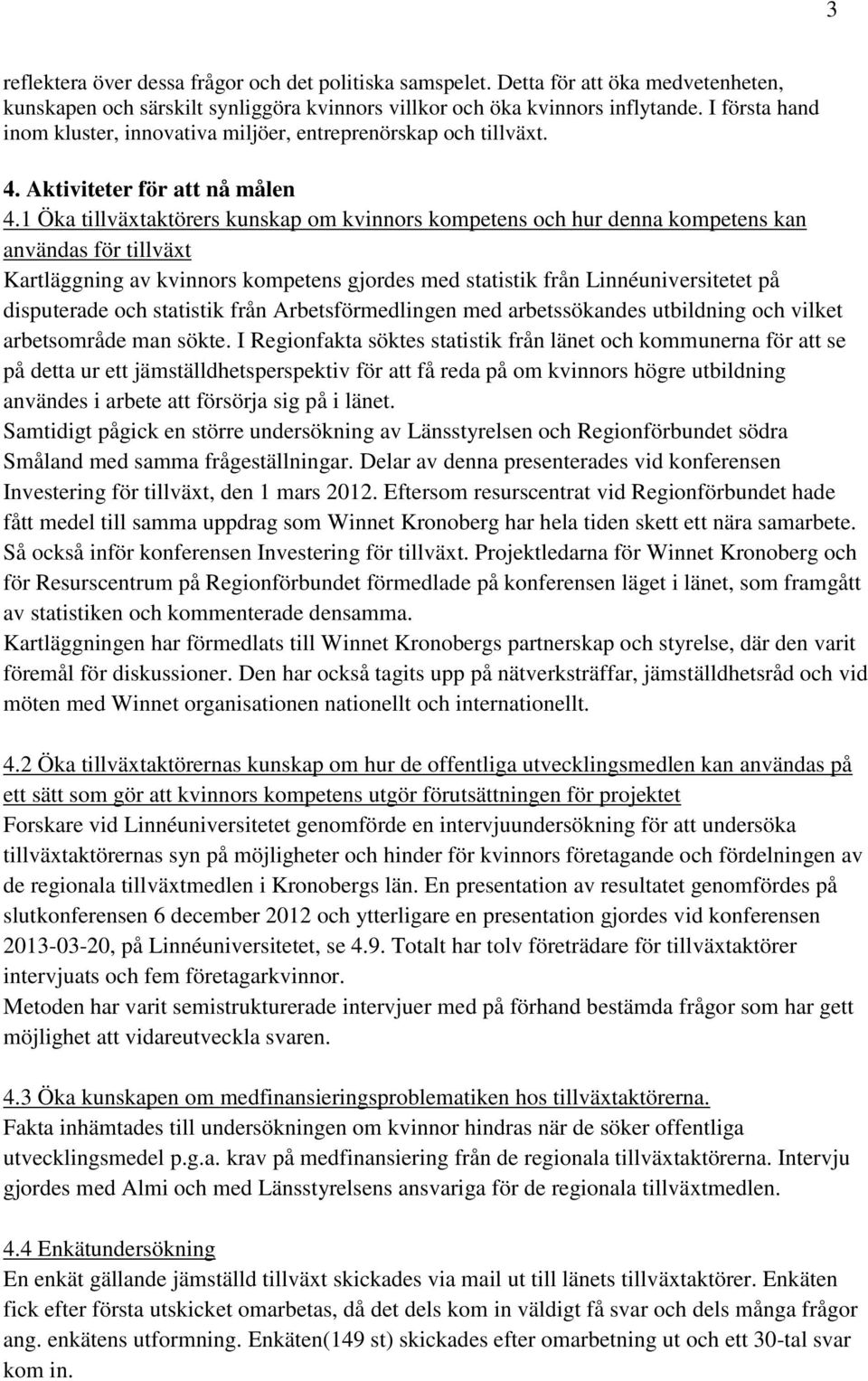 1 Öka tillväxtaktörers kunskap om kvinnors kompetens och hur denna kompetens kan användas för tillväxt Kartläggning av kvinnors kompetens gjordes med statistik från Linnéuniversitetet på disputerade